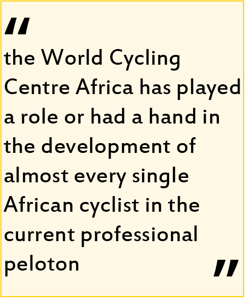 the World Cycling Centre Africa has played a role or had a hand in the development of almost every single African cyclist in the current professional peloton