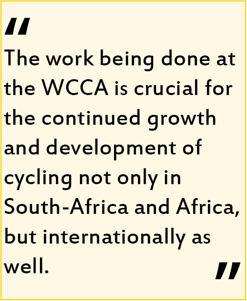 The work being done at the WCCA is crucial for the continued growth and development of cycling not only in South Africa and Africa, but internationally as well. The work being done at the WCCA is crucial for the continued growth and development of cycling not only in South Africa and Africa, but internationally as well.